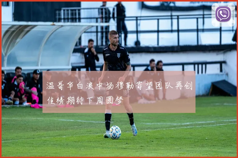 温哥华白浪中场穆勒寄望团队再创佳绩期待下周圆梦