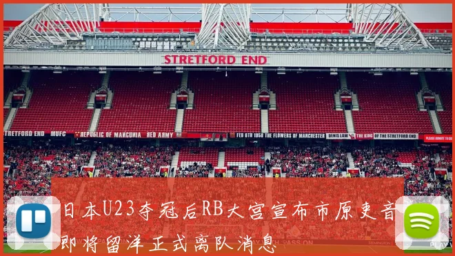 日本U23夺冠后RB大宫宣布市原吏音即将留洋正式离队消息