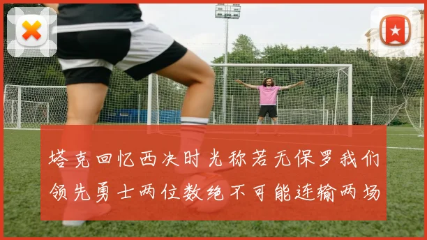 塔克回忆西决时光称若无保罗我们领先勇士两位数绝不可能连输两场